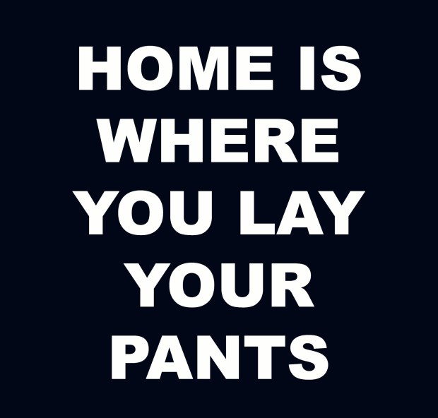 home is where you lay your pants